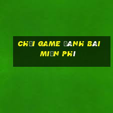 chơi game đánh bài miễn phí