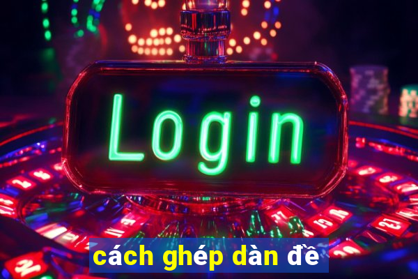 cách ghép dàn đề