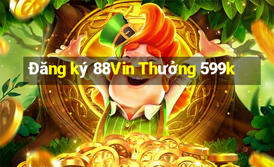 Đăng ký 88Vin Thưởng 599k