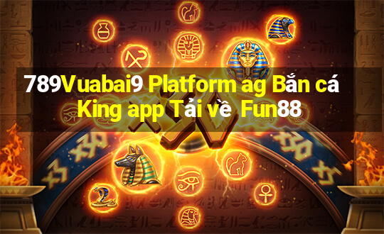 789Vuabai9 Platform ag Bắn cá King app Tải về Fun88