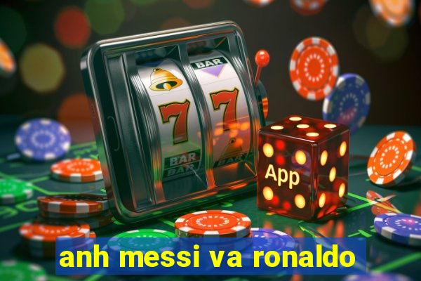 anh messi va ronaldo