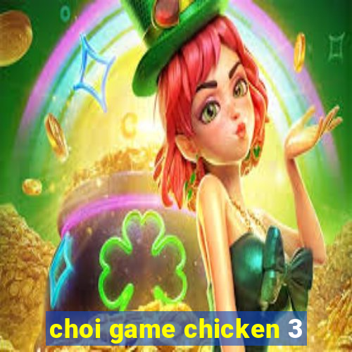 choi game chicken 3