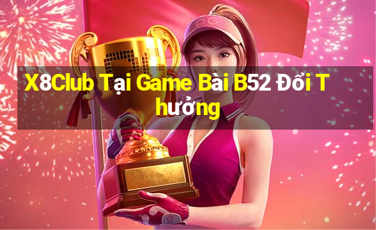 X8Club Tại Game Bài B52 Đổi Thưởng