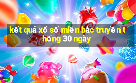 kết quả xổ số miền bắc truyền thống 30 ngày