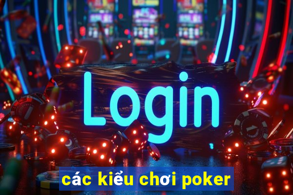 các kiểu chơi poker