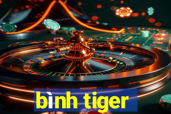 bình tiger