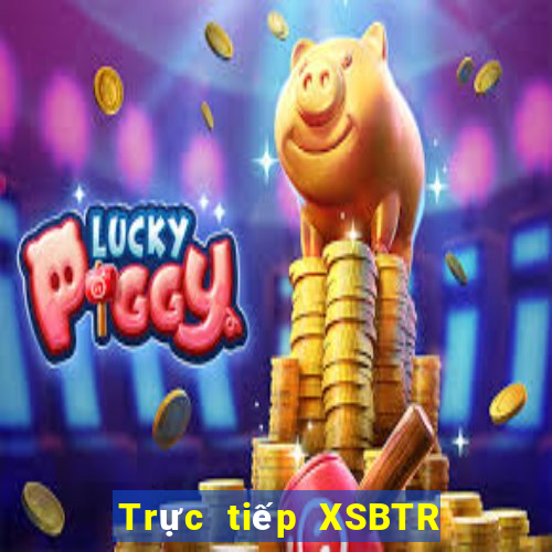 Trực tiếp XSBTR ngày 31