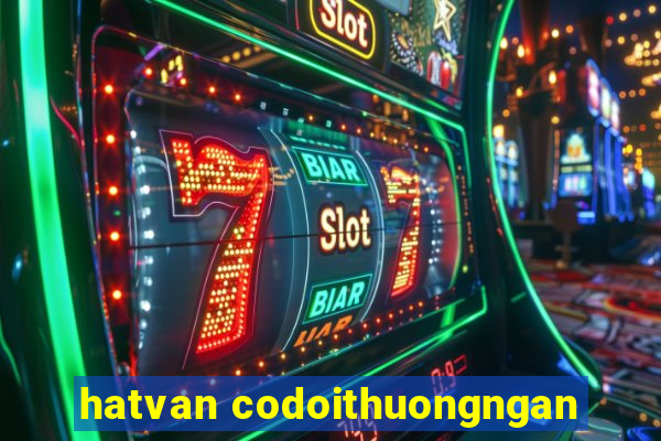 hatvan codoithuongngan