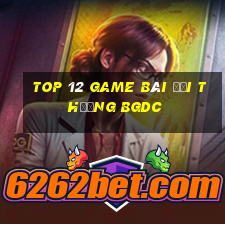 top 12 game bài đổi thưởng bgdc