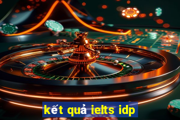 kết quả ielts idp