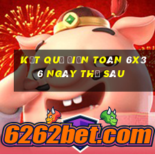 Kết quả Điện Toán 6x36 ngày thứ sáu