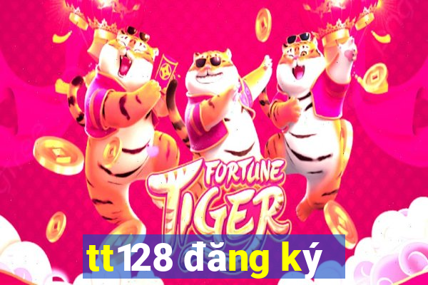 tt128 đăng ký