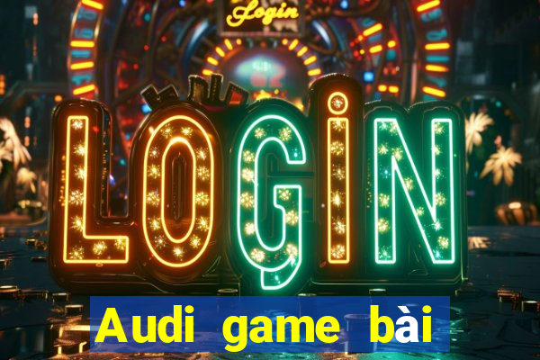 Audi game bài giải trí