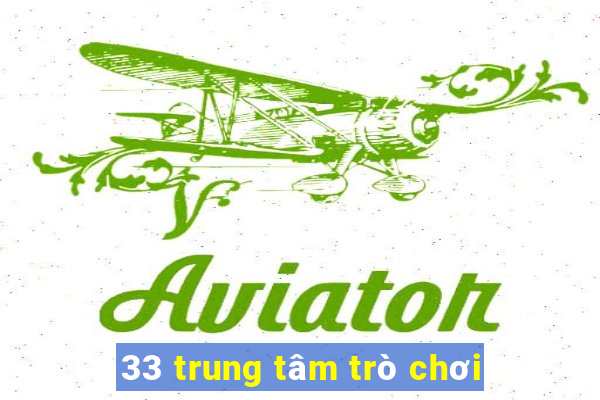 33 trung tâm trò chơi