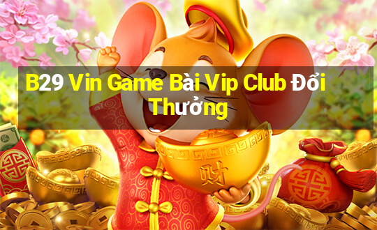 B29 Vin Game Bài Vip Club Đổi Thưởng