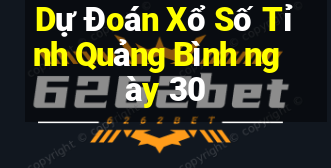 Dự Đoán Xổ Số Tỉnh Quảng Bình ngày 30