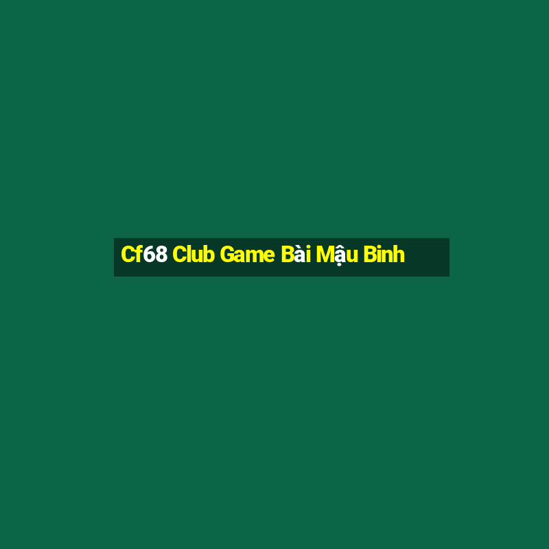 Cf68 Club Game Bài Mậu Binh