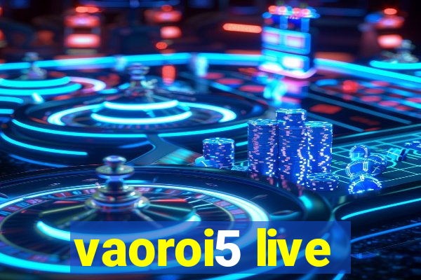 vaoroi5 live