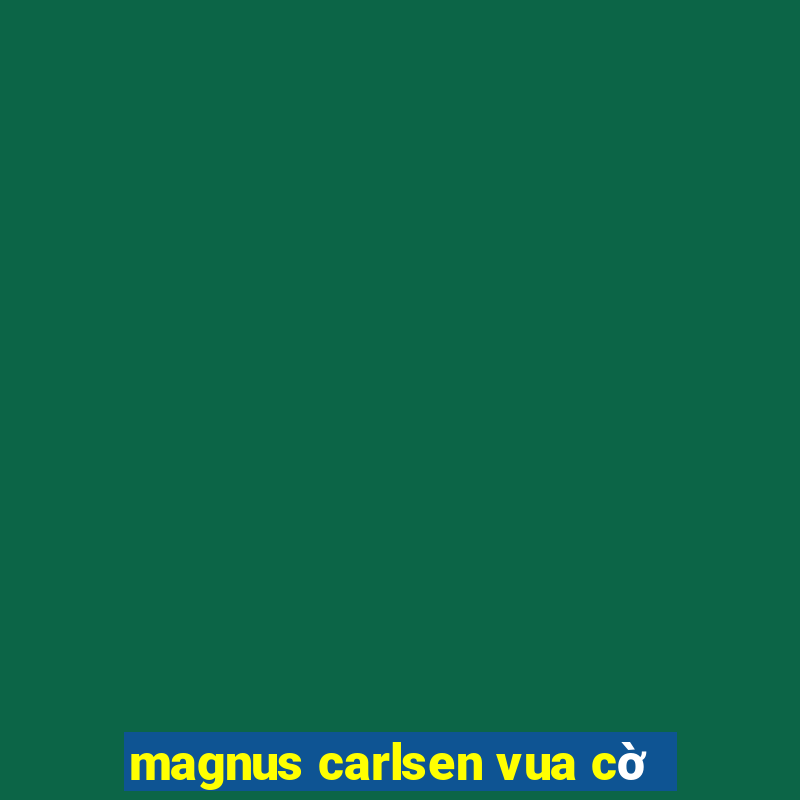 magnus carlsen vua cờ