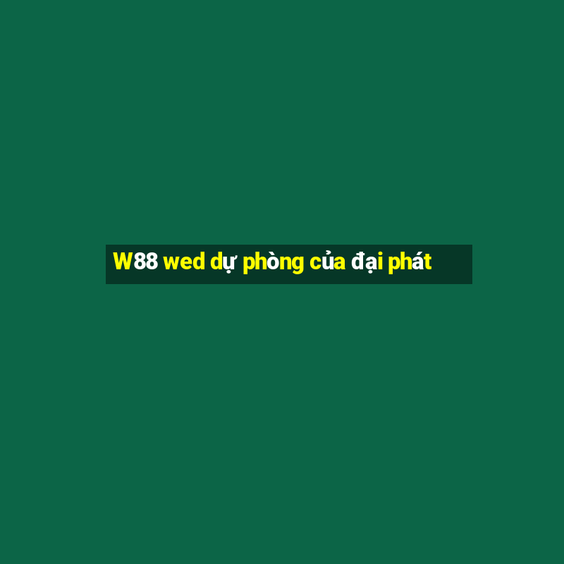 W88 wed dự phòng của đại phát