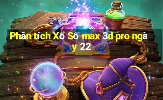 Phân tích Xổ Số max 3d pro ngày 22