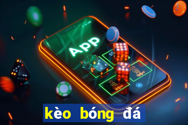 kèo bóng đá hôm nay anh