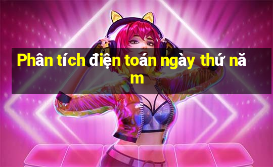 Phân tích điện toán ngày thứ năm