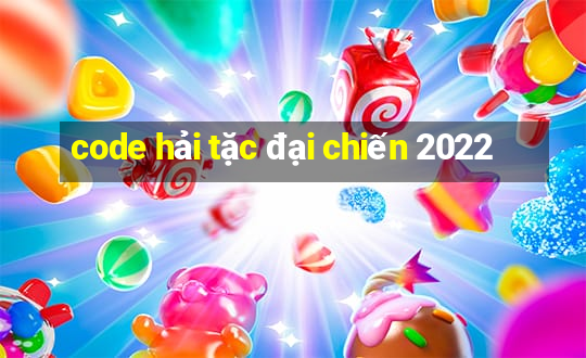 code hải tặc đại chiến 2022