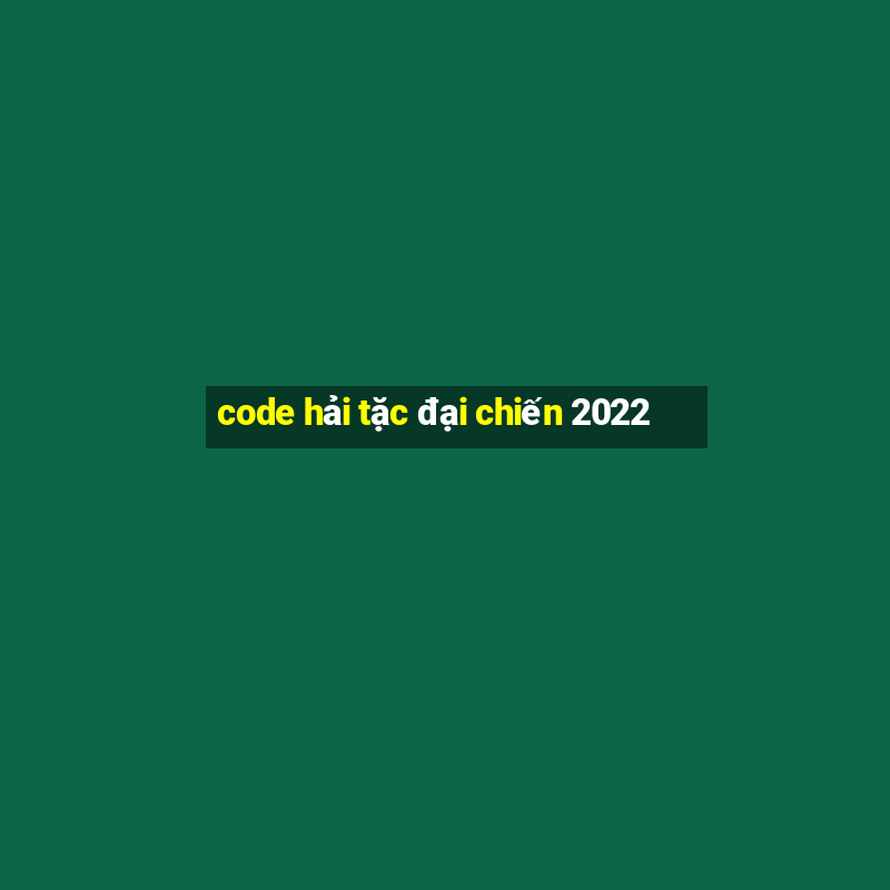 code hải tặc đại chiến 2022