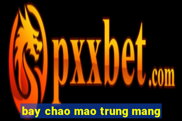 bay chao mao trung mang