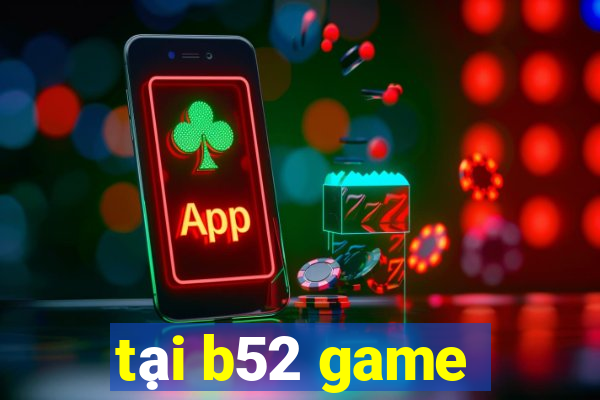 tại b52 game