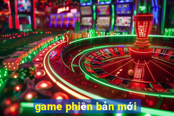 game phiên bản mới