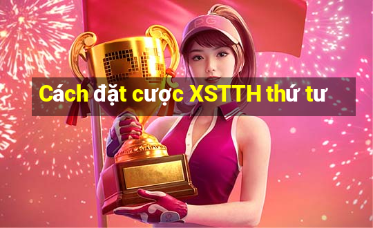 Cách đặt cược XSTTH thứ tư