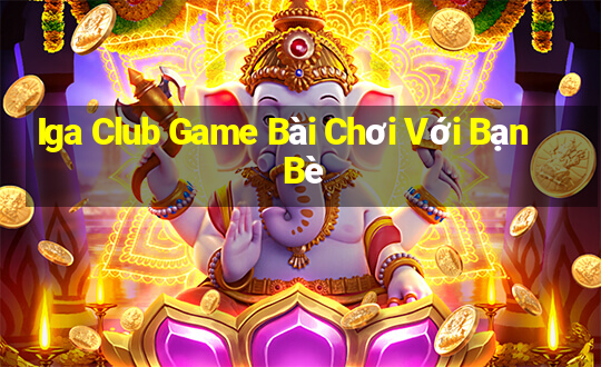 Iga Club Game Bài Chơi Với Bạn Bè