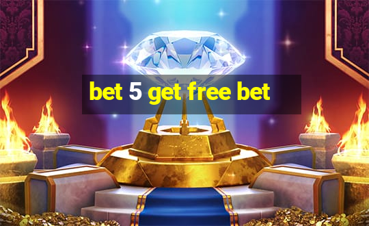 bet 5 get free bet