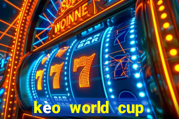 kèo world cup hôm nay