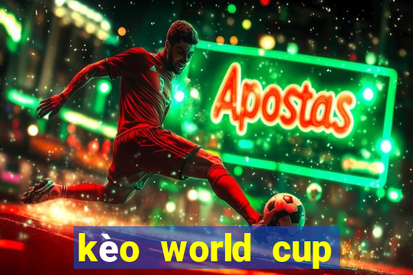 kèo world cup hôm nay