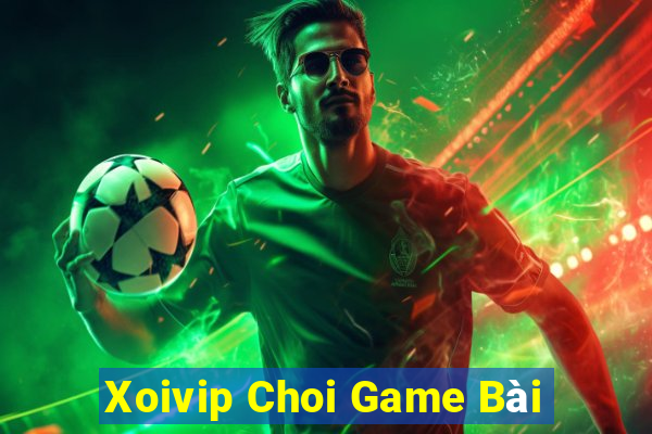 Xoivip Choi Game Bài