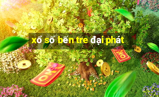 xổ số bến tre đại phát