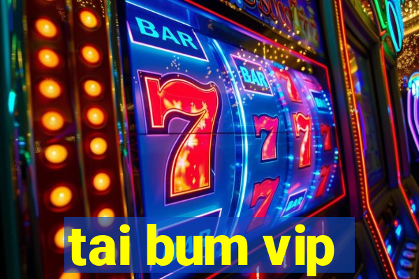 tai bum vip