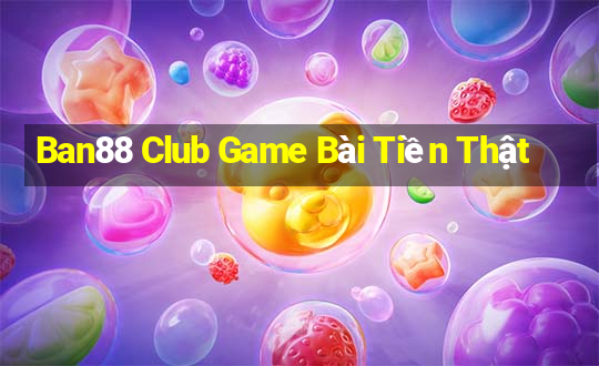 Ban88 Club Game Bài Tiền Thật