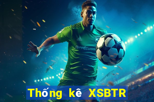 Thống kê XSBTR thứ Ba