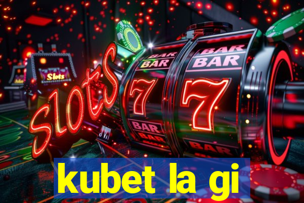 kubet la gi