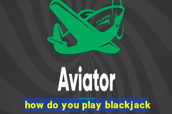 how do you play blackjack