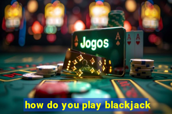 how do you play blackjack