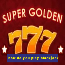 how do you play blackjack