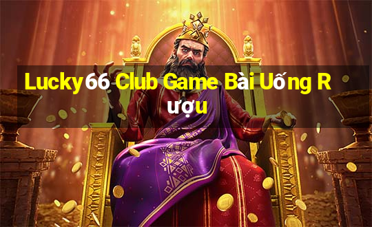 Lucky66 Club Game Bài Uống Rượu