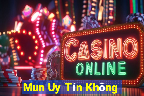 Mun Uy Tín Không