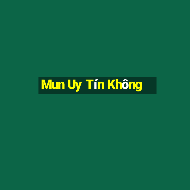 Mun Uy Tín Không