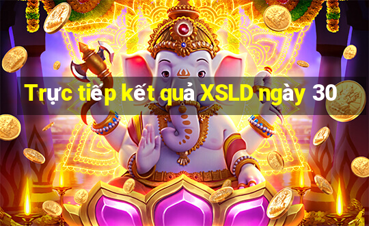 Trực tiếp kết quả XSLD ngày 30